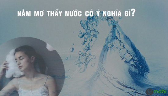 Giải Mã Giấc Mơ Thấy Nước - Tất Tần Tật Ý Nghĩa Các Giấc Mơ liên quan đến nước
