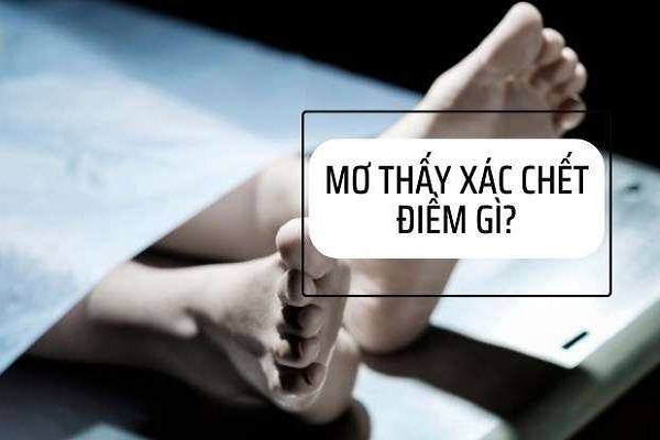 GIẢI MÃ GIẤC MƠ THẤY XÁC CHẾT - NHỮNG DẤU HIỆU NGUY HIỂM